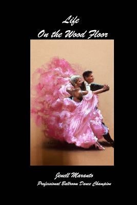 Life On The Wood FloorJenell MarantoProfessional Ballroom Dance Champion Paperback Blurb