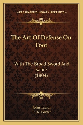 The Art Of Defense On Foot: With The Broad Sword And Sabre (1804) Paperback Kessinger Publishing