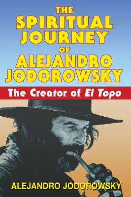 The Spiritual Journey of Alejandro Jodorowsky: The Creator of El Topo Park Street Press