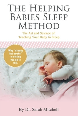 The Helping Babies Sleep Method: The Art and Science of Teaching Your Baby to Sleep Paperback Independently Published
