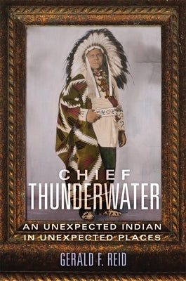Chief Thunderwater: An Unexpected Indian in Unexpected Places Paperback University of Oklahoma Press