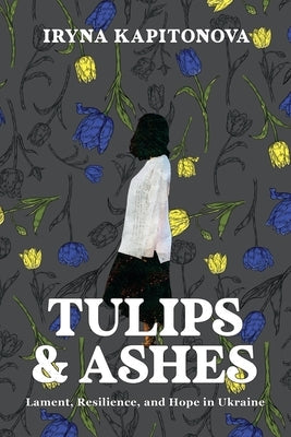 Tulips and Ashes: Lament, Resilience, and Hope in Ukraine Paperback Edmonds Press