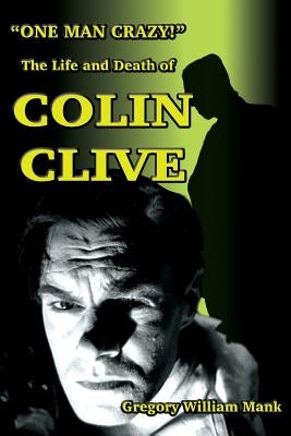 One Man Crazy ... ! The Life and Death of Colin Clive; Hollywood's Dr. Frankenstein Paperback Midnight Marquee Press, Inc.