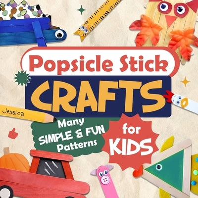Popsicle Stick Crafts: Many Simple and Fun Patterns for Kids: Crafts for Children Paperback Independently Published