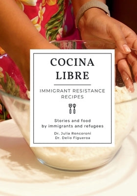 Cocina Libre: Immigrant Resistance Recipes Paperback Resilient Roots Publishing