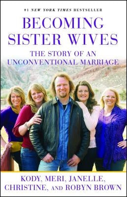 Becoming Sister Wives: The Story of an Unconventional Marriage Paperback Gallery Books