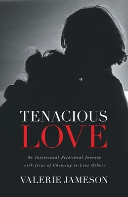 Tenacious Love: An Intentional Relational Journey with Jesus of Choosing to Love Others Paperback Trilogy Christian Publishing
