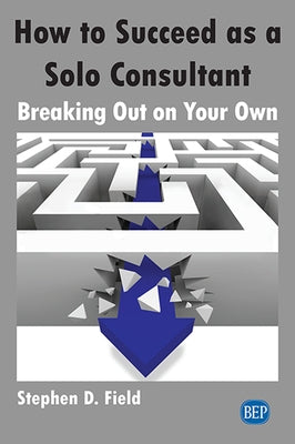 How to Succeed as a Solo Consultant: Breaking Out on Your Own Paperback Business Expert Press