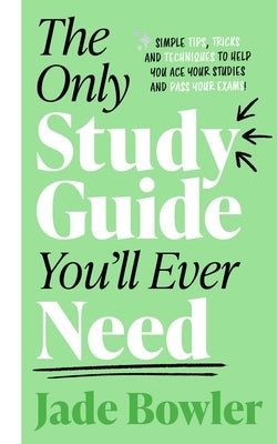 The Only Study Guide You'll Ever Need: Simple Tips, Tricks and Techniques to Help You Ace Your Studies and Pass Your Exams! Paperback Blink Publishing
