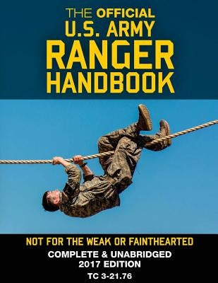 The Official US Army Ranger Handbook: Full-Size Edition: Not for the Weak or Fainthearted: Current 2017 Edition, Big 8.5" x 11" Size, Clear Print, Com Paperback Createspace Independent Publishing Platform