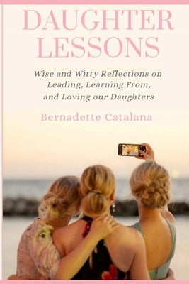 Daughter Lessons: Wise and Witty Reflections on Leading, Learning From, and Loving our Daughters Paperback Independently Published