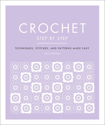 Crochet Step by Step: Techniques, Stitches, and Patterns Made Easy Paperback DK Publishing (Dorling Kindersley)