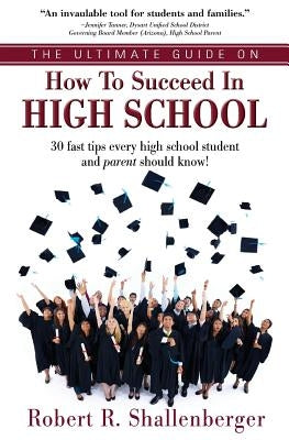 The Ultimate Guide on How to Succeed in High School: 30 Fast Tips Every High School and Their Parents Should Know Paperback Star Leadership LLC