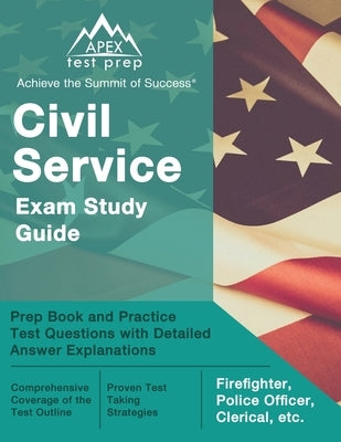 Civil Service Exam Study Guide: Prep Book and Practice Test Questions with Detailed Answer Explanations [Firefighter, Police Officer, Clerical, etc.] Paperback Apex Test Prep