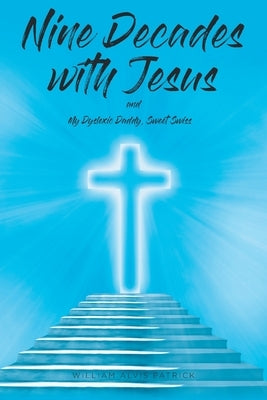 Nine Decades with Jesus: My Dyslexic Daddy, Sweet Swiss Paperback Covenant Books