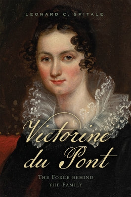 Victorine Du Pont: The Force Behind the Family Paperback University of Delaware Press