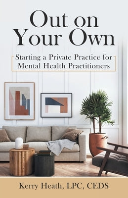 Out on Your Own: Starting a Private Practice for Mental Health Practitioners Paperback WestBow Press