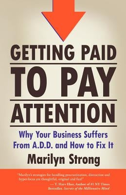 Getting Paid to Pay Attention: Why Your Business Suffers from A.D.D. and How to Fix It. Paperback Strong & Associates