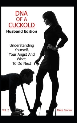 DNA of a Cuckold - Husband Edition: Understanding Yourself, Your Angst And What To Do Next Paperback Cuckoo Publishing