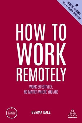 How to Work Remotely: Work Effectively, No Matter Where You Are Paperback Kogan Page