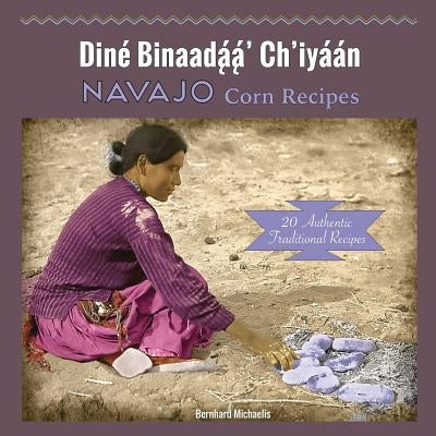 Navajo Corn Recipes: Dine&#769; Binaada&#808;&#769;a&#808;&#769;' Ch'iya&#769;a&#769;n Paperback Native Child Dinetah