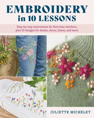 Embroidery in 10 Lessons: Step-By-Step Instructions for First-Time Stitchers, Plus 10 Designs for Denim, Shoes, Linens and More Paperback Stackpole Books