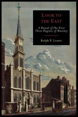 Look to the East: A Revised Ritual of the First Three Degrees of Masonry Paperback Martino Fine Books