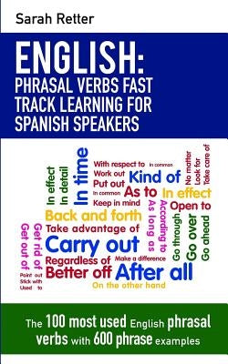 English: Phrasal Verbs Fast Track Learning for Spanish Speakers: The 100 most used English phrasal verbs with 600 phrase exampl Paperback Createspace Independent Publishing Platform