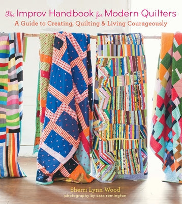 The Improv Handbook for Modern Quilters: A Guide to Creating, Quilting, and Living Courageously Stewart, Tabori, & Chang