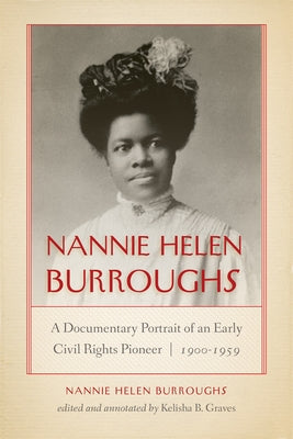 Nannie Helen Burroughs: A Documentary Portrait of an Early Civil Rights Pioneer, 1900-1959 Paperback University of Notre Dame Press