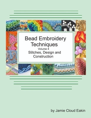 Bead Embroidery Techniques Volume 4 Stitches, Design and Construction Paperback Independently Published