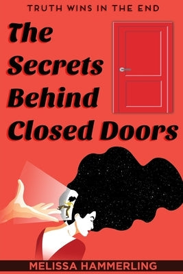 The Secrets Behind Closed Doors: Truth Wins in the End Paperback Melissa Hammerling