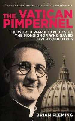 The Vatican Pimpernel: The World War II Exploits of the Monsignor Who Saved Over 6,500 Lives Paperback Skyhorse Publishing