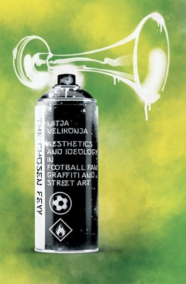 The Chosen Few: Aesthetics and Ideology in Football Fan Graffiti and Street Art Paperback Doppelhouse Press