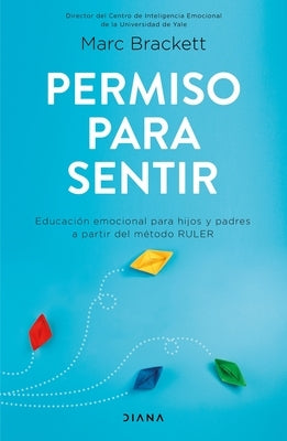 Permiso Para Sentir: Educación Emocional Para Mayores Y Pequeños Con El Método Ruler / Permission to Feel: Educación Emocional Para Mayores Y Pequeños by Brackett, Marc