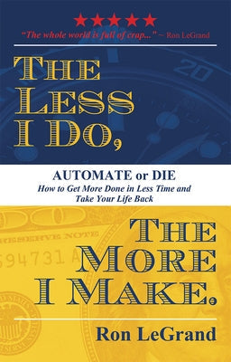 The Less I Do, the More I Make: Automate or Die: How to Get More Done in Less Time and Take Your Life Back Paperback Advantage Media Group