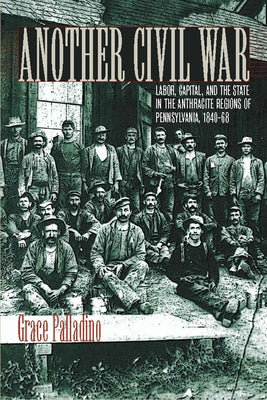 Another Civil War: Labor, Capital, and the State in the Anthracite Regions of Pennsylvania, 1840a 1868 Paperback Fordham University Press