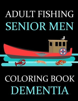 Adult Fishing Senior Men Coloring Book Dementia: : 77 Pages of Illustrations: Fish & More - Him - His - Gift Idea by Press, Grilly Olive