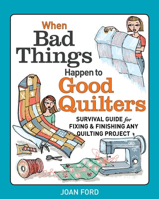 When Bad Things Happen to Good Quilters: Survival Guide for Fixing & Finishing Any Quilting Project Paperback Taunton Press