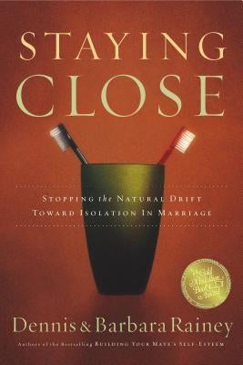 Staying Close: Stopping the Natural Drift Toward Isolation in Marriage by Rainey, Dennis
