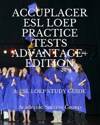 Accuplacer ESL LOEP Practice Tests and ESL LOEP Study Guide Advantage+ Edition Paperback Academic Success Group