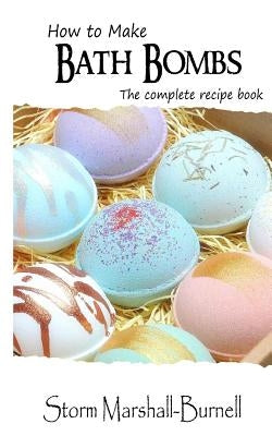 How To Make Bath Bombs: The Complete Recipe Book Paperback Createspace Independent Publishing Platform