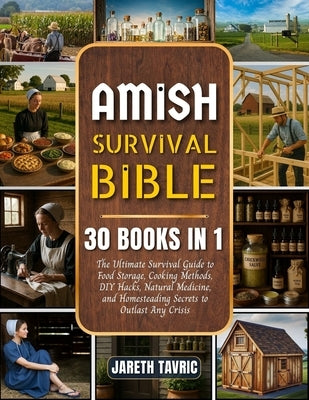 Amish Survival Bible: [30 Books in 1] The Ultimate Survival Guide to Food Storage, Cooking Methods, DIY Hacks, Natural Medicine, and Homesteading Secr by Tavric, Jareth