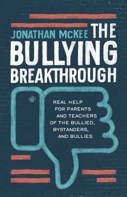 The Bullying Breakthrough: Real Help for Parents and Teachers of the Bullied, Bystanders, and Bullies Shiloh Run Press