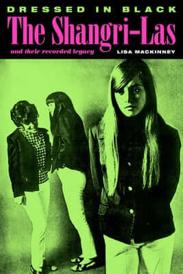 Dressed in Black: The Shangri-Las and Their Recorded Legacy Paperback Verse Chorus Press