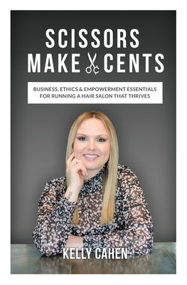 Scissors Make Cents: Business, Ethics & Empowerment Essentials for Running a Hair Salon that Thrives Davro Press