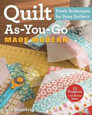 Quilt As-You-Go Made Modern: Fresh Techniques for Busy Quilters Paperback C&T Publishing
