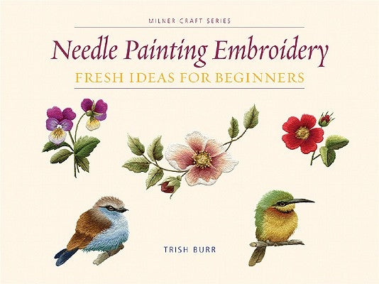 Needle Painting Embroidery: Fresh Ideas for Beginners Paperback Sally Milner Publishing