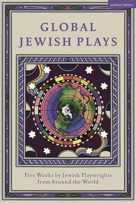 Global Jewish Plays: Five Works by Jewish Playwrights from Around the World: Extinct; Heartlines; The Kahena Berber Queen; Papa'gina; A People Paperback Methuen Drama