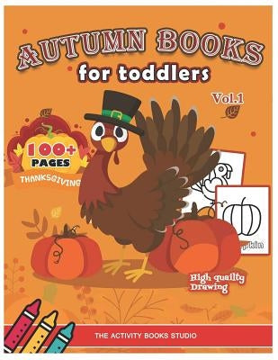 Autumn books for toddlers: Thanksgiving coloring books: 100 Thanksgiving coloring pages, turkey coloring pages, first coloring books ages 1-3, ag Paperback Independently Published